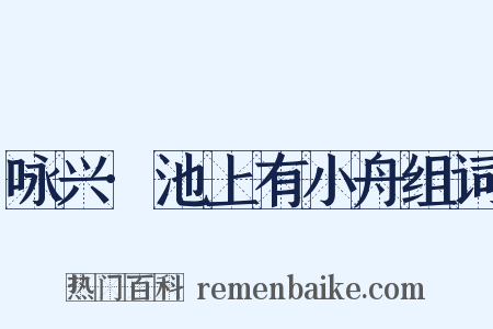 咏兴·池上有小舟组词是什么意思的图片